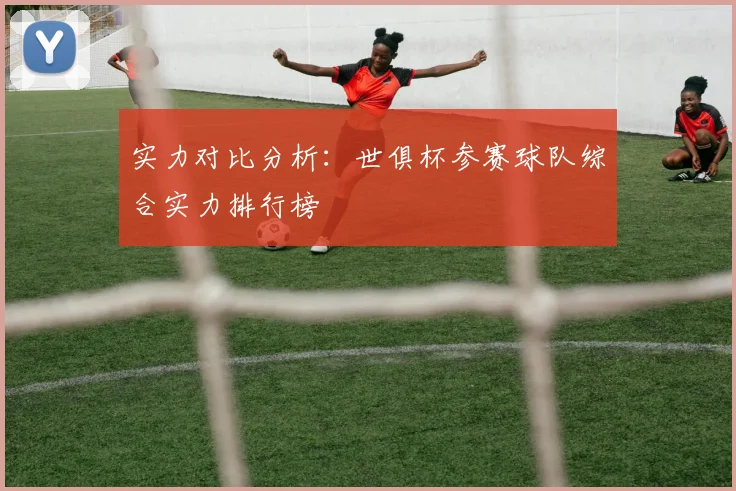 实力对比分析：世俱杯参赛球队综合实力排行榜