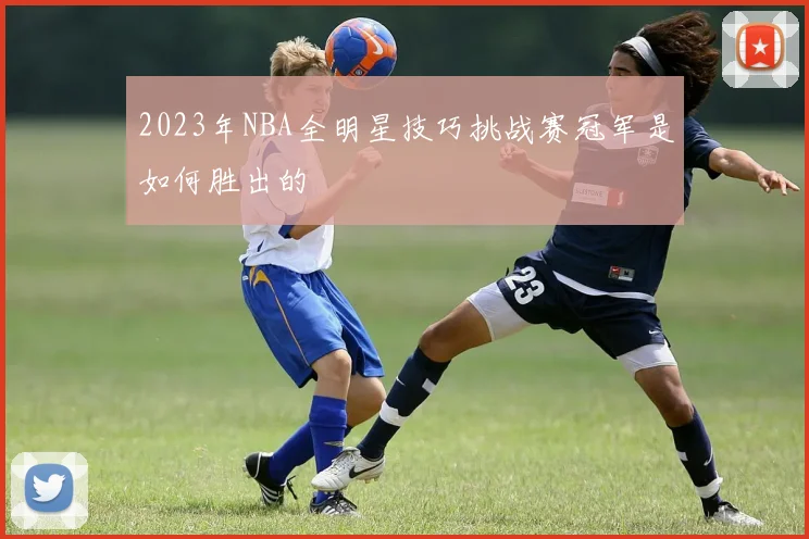2023年NBA全明星技巧挑战赛冠军是如何胜出的